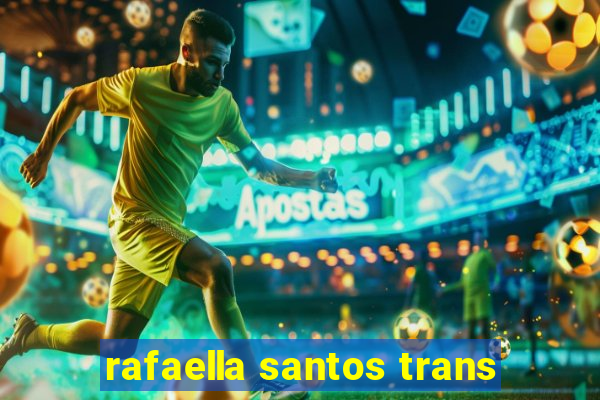 rafaella santos trans